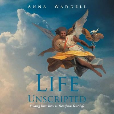Life Unscripted: Finding Your Voice to Transform Your Life by Waddell, Anna