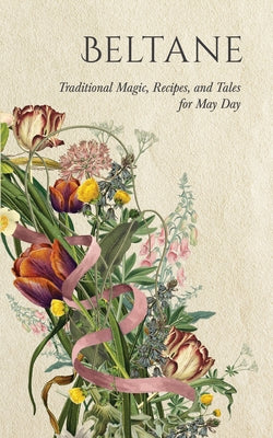 Beltane: Traditional Magic, Recipes, and Tales for May Day by Wyrd Books