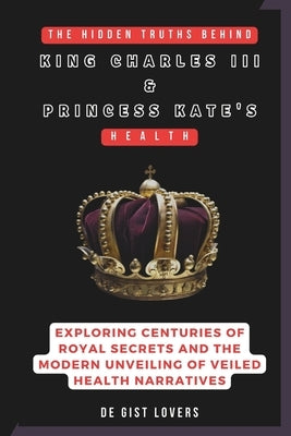 The Hidden Truths behind King Charles III & Princess Kate's Health: Exploring Centuries of Royal Secrets and the Modern Unveiling of Veiled Health Nar by Lovers, de Gist