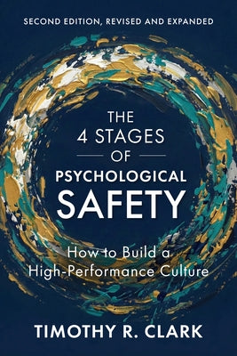 The 4 Stages of Psychological Safety, Second Edition: How to Build a High-Performance Culture by Clark, Timothy R.