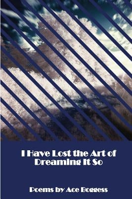 I Have Lost the Art of Dreaming It So by Boggess, Ace