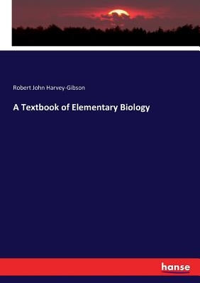 A Textbook of Elementary Biology by Harvey-Gibson, Robert John