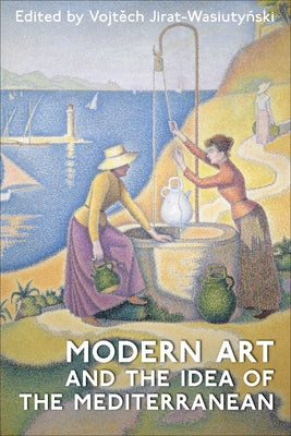 Modern Art and the Idea of the Mediterranean by Jirat-Wasiutyñski, Vojtech