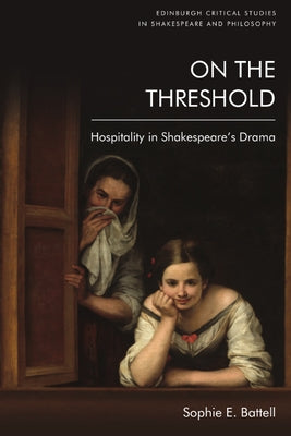 On the Threshold: Hospitality in Shakespeare's Drama by E. Battell, Sophie