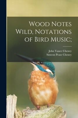 Wood Notes Wild, Notations of Bird Music; by Cheney, John Vance