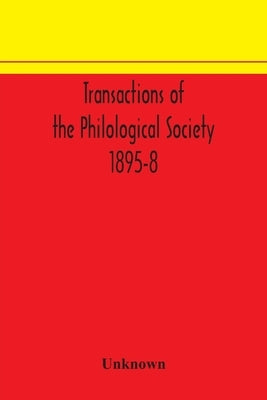 Transactions Of The Philological Society 1895-8 by Unknown