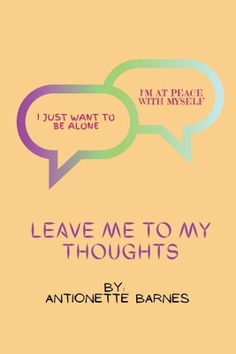 Leave me to my thoughts by Barnes, Antionette