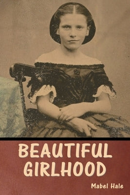Beautiful Girlhood by Hale, Mabel