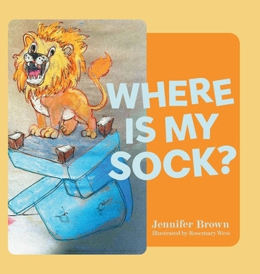 Where Is My Sock? by Brown, Jennifer