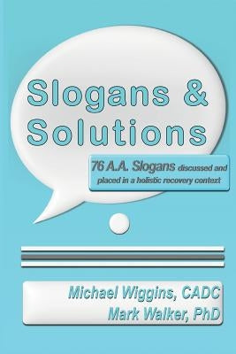 Slogans & Solutions: 76 A.A. Slogans Discussed and Placed in a Holistic Recovery Context by Walker, Mark