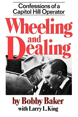 Wheeling and Dealing: Confessions of a Capitol Hill Operator by Baker, Robert Gene