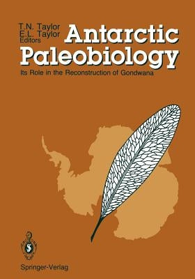 Antarctic Paleobiology: Its Role in the Reconstruction of Gondwana by Taylor, Thomas N.