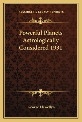Powerful Planets Astrologically Considered 1931 by Llewellyn, George
