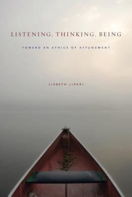 Listening, Thinking, Being by Lipari, Lisbeth