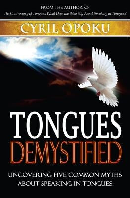 Tongues Demystified: Uncovering Five Common Myths About Speaking In Tongues by Amon-Armah, Frederick