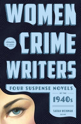 Women Crime Writers: Four Suspense Novels of the 1940s: Laura / The Horizontal Man / In a Lonely Place / The Blank Wall by Weinman, Sarah