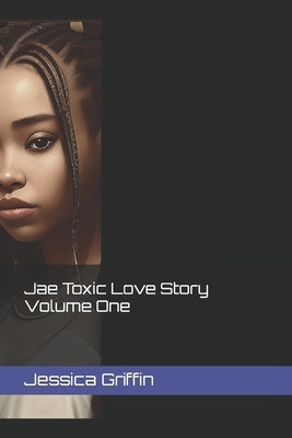 Jae Toxic Love Story Volume One by Griffin, Jessica