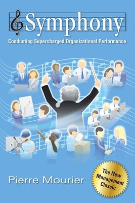 Symphony: Conducting Supercharged Organizational Performance by Mourier, Pierre