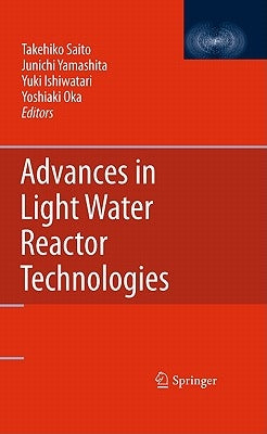 Advances in Light Water Reactor Technologies by Saito, Takehiko