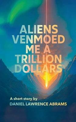 Aliens Venmoed Me a Trillion Dollars by Abrams, Daniel Lawrence