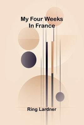 My Four Weeks In France by Lardner, Ring