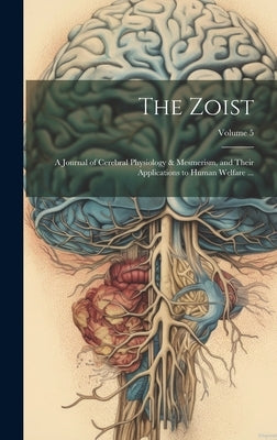 The Zoist: A Journal of Cerebral Physiology & Mesmerism, and Their Applications to Human Welfare ...; Volume 5 by Anonymous
