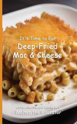 It's Time to Eat Deep-Fried Mac & Cheese by Walter the Educator