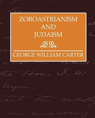 Zoroastrianism and Judaism by George William Carter, William Carter