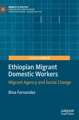 Ethiopian Migrant Domestic Workers: Migrant Agency and Social Change by Fernandez, Bina