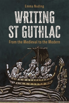 Writing St Guthlac: From the Medieval to the Modern by Nuding, Emma