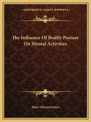 The Influence Of Bodily Posture On Mental Activities by Jones, Elmer Ellsworth