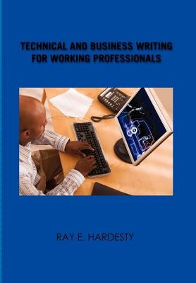 Technical and Business Writing for Working Professionals by Hardesty, Ray E.