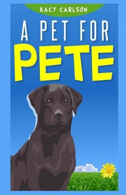 A Pet for Pete by Carlson, Kacy
