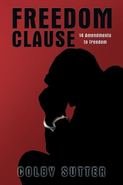 Freedom Clause: 14 Amendments to Freedom by Sutter, Colby