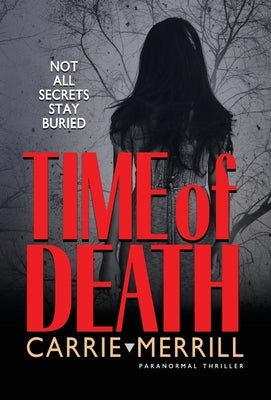 Time of Death: Not All Secrets Stay Buried by Merrill, Carrie