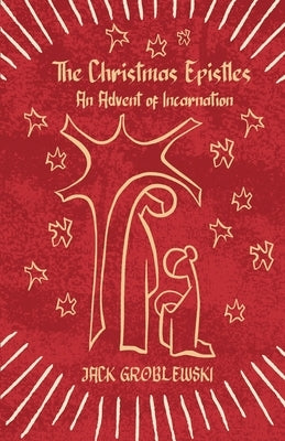 The Christmas Epistles: An Advent of Incarnation by Steckle, Vince