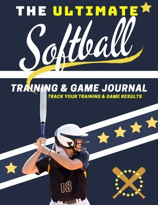 The Ultimate Softball Training and Game Journal: Record and Track Your Training Game and Season Performance: Perfect for Kids and Teen's: 8.5 x 11-inc by Publishing Group, The Life Graduate