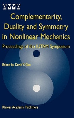 Complementarity, Duality and Symmetry in Nonlinear Mechanics: Proceedings of the Iutam Symposium by Yang Gao, David