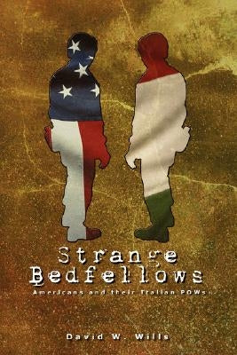 Strange Bedfellows: Americans and Their Italian POWs by Wills, David W.