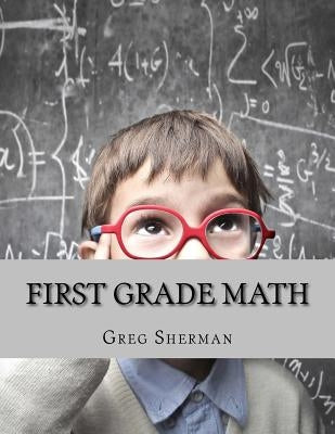 First Grade Math: For Home School or Extra Practice by Sherman, Greg