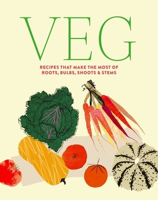 Veg: Recipes That Make the Most of Roots, Bulbs, Shoots & Stems by Ryland Peters & Small
