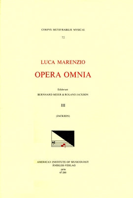 CMM 72 Luca Marenzio (1553-1599), Opera Omnia, Edited by Bernhard Meier and Roland Jackson. Vol. III Motets (a 5, 8, 9, 10, 12): Volume 72 by Jackson, Roland