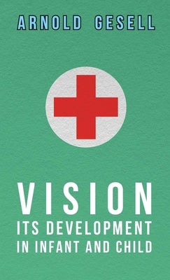 Vision - Its Development in Infant and Child by Gesell, Arnold