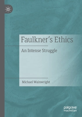 Faulkner's Ethics: An Intense Struggle by Wainwright, Michael