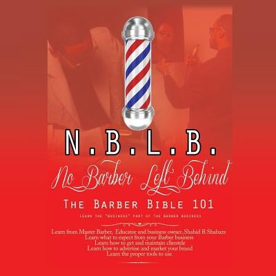 N.B.L.B: No Barber Left Behind: The Barber Bible 101: Learn the Business Part of the Barber Business by Shabazz, Shahid R.