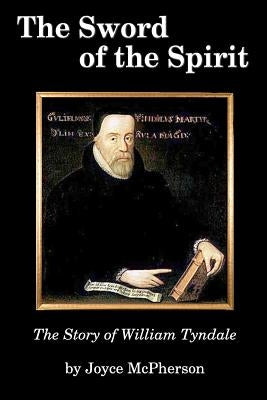 The Sword of the Spirit: The Story of William Tyndale by McPherson, Joyce