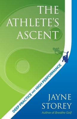 The Athlete's Ascent: Deep Practice and High Performance by Storey, Jayne