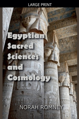 Egyptian Sacred Sciences and Cosmology by Romney, Norah