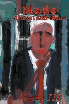 Made of Rust and Glass, Volume III by Deeter, Curtis A.