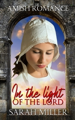 In the Light of the Lord: Amish Romance by Miller, Sarah